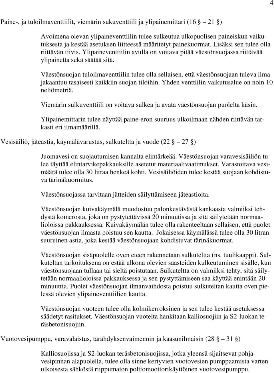 Väestönsuojan tuloilmaventtiilin tulee olla sellaisen, että väestönsuojaan tuleva ilma jakaantuu tasaisesti kaikkiin suojan tiloihin. Yhden venttiilin vaikutusalue on noin 10 neliömetriä.