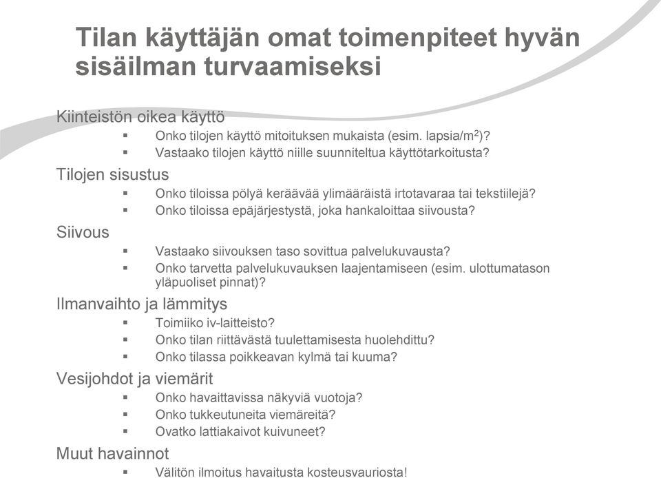 Onko tiloissa epäjärjestystä, joka hankaloittaa siivousta? Siivous Vastaako siivouksen taso sovittua palvelukuvausta? Onko tarvetta palvelukuvauksen laajentamiseen (esim.