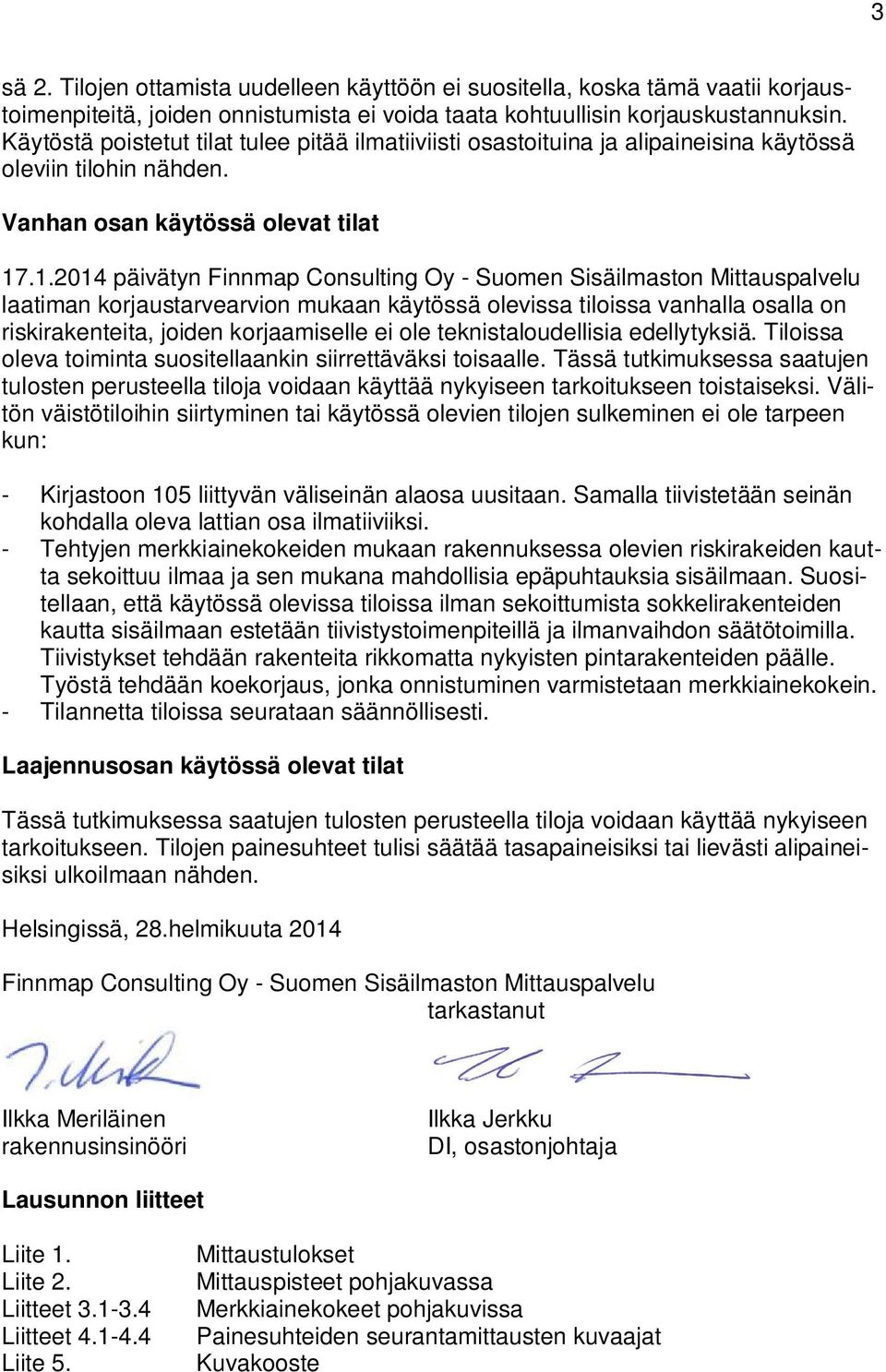 .1.2014 päivätyn Finnmap Consulting Oy - Suomen Sisäilmaston Mittauspalvelu laatiman korjaustarvearvion mukaan käytössä olevissa tiloissa vanhalla osalla on riskirakenteita, joiden korjaamiselle ei