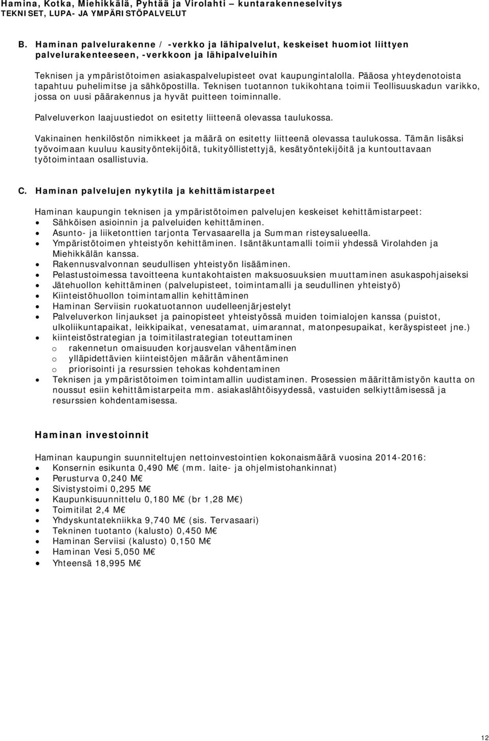 Palveluverkon laajuustiedot on esitetty liitteenä olevassa taulukossa. Vakinainen henkilöstön nimikkeet ja määrä on esitetty liitteenä olevassa taulukossa.