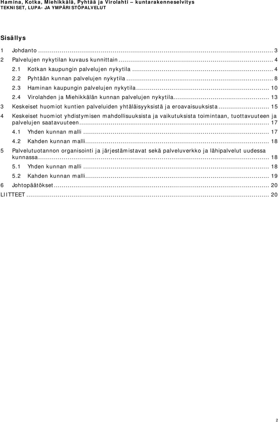 .. 15 4 Keskeiset huomiot yhdistymisen mahdollisuuksista ja vaikutuksista toimintaan, tuottavuuteen ja palvelujen saatavuuteen... 17 4.1 Yhden kunnan malli... 17 4.2 Kahden kunnan malli.