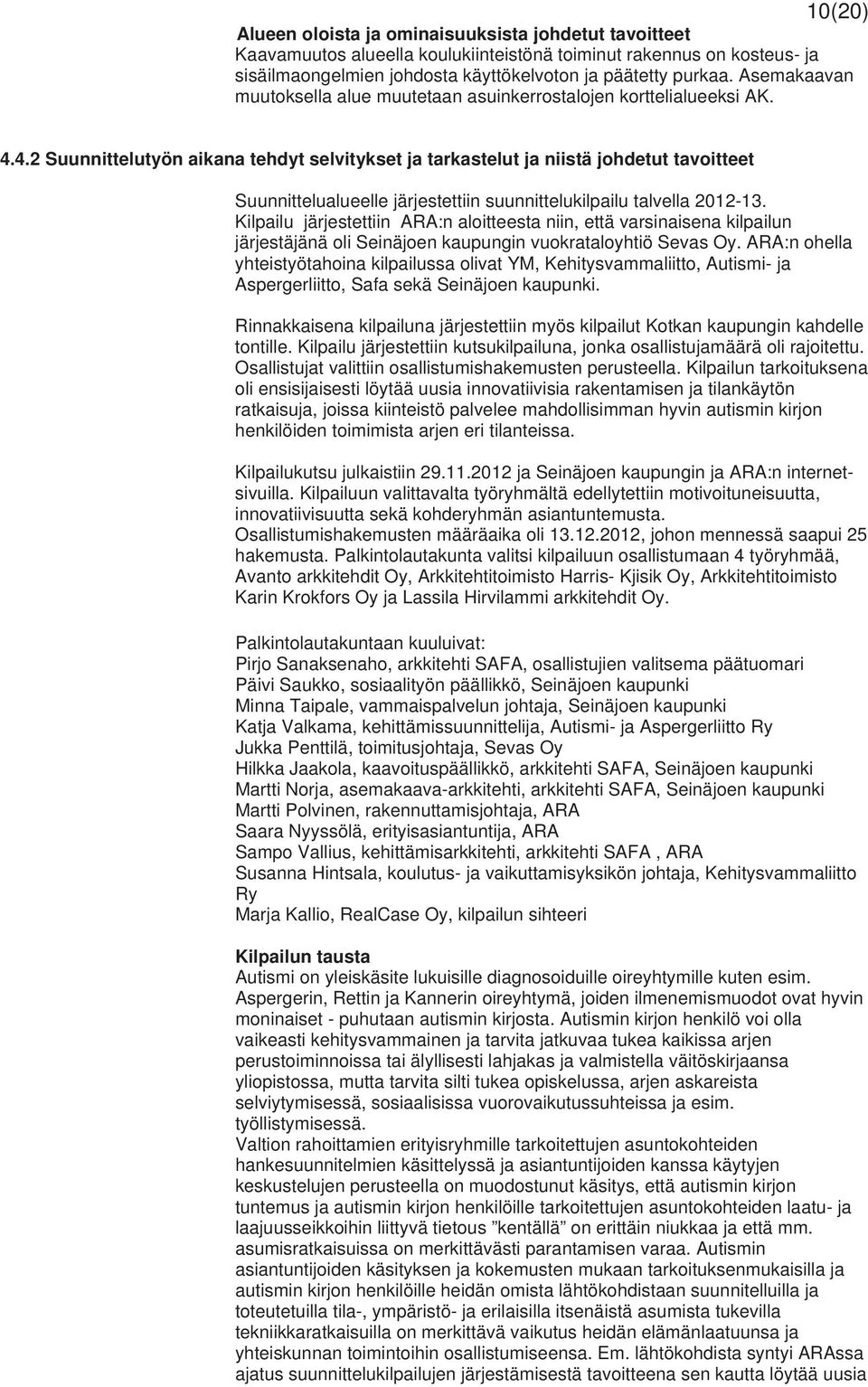 4.2 Suunnittelutyön aikana tehdyt selvitykset ja tarkastelut ja niistä johdetut tavoitteet Suunnittelualueelle järjestettiin suunnittelukilpailu talvella 2012-13.