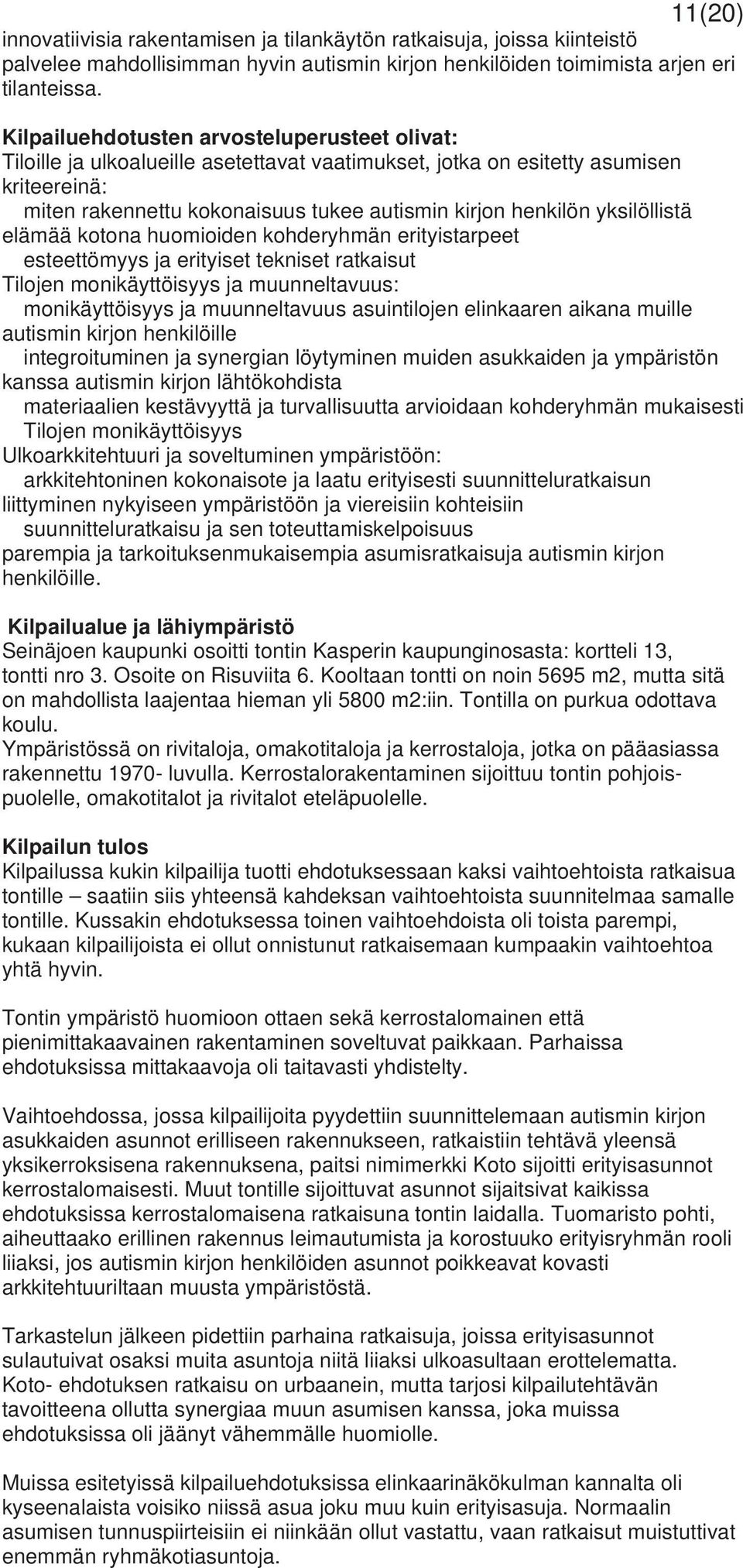 yksilöllistä elämää kotona huomioiden kohderyhmän erityistarpeet esteettömyys ja erityiset tekniset ratkaisut Tilojen monikäyttöisyys ja muunneltavuus: monikäyttöisyys ja muunneltavuus asuintilojen