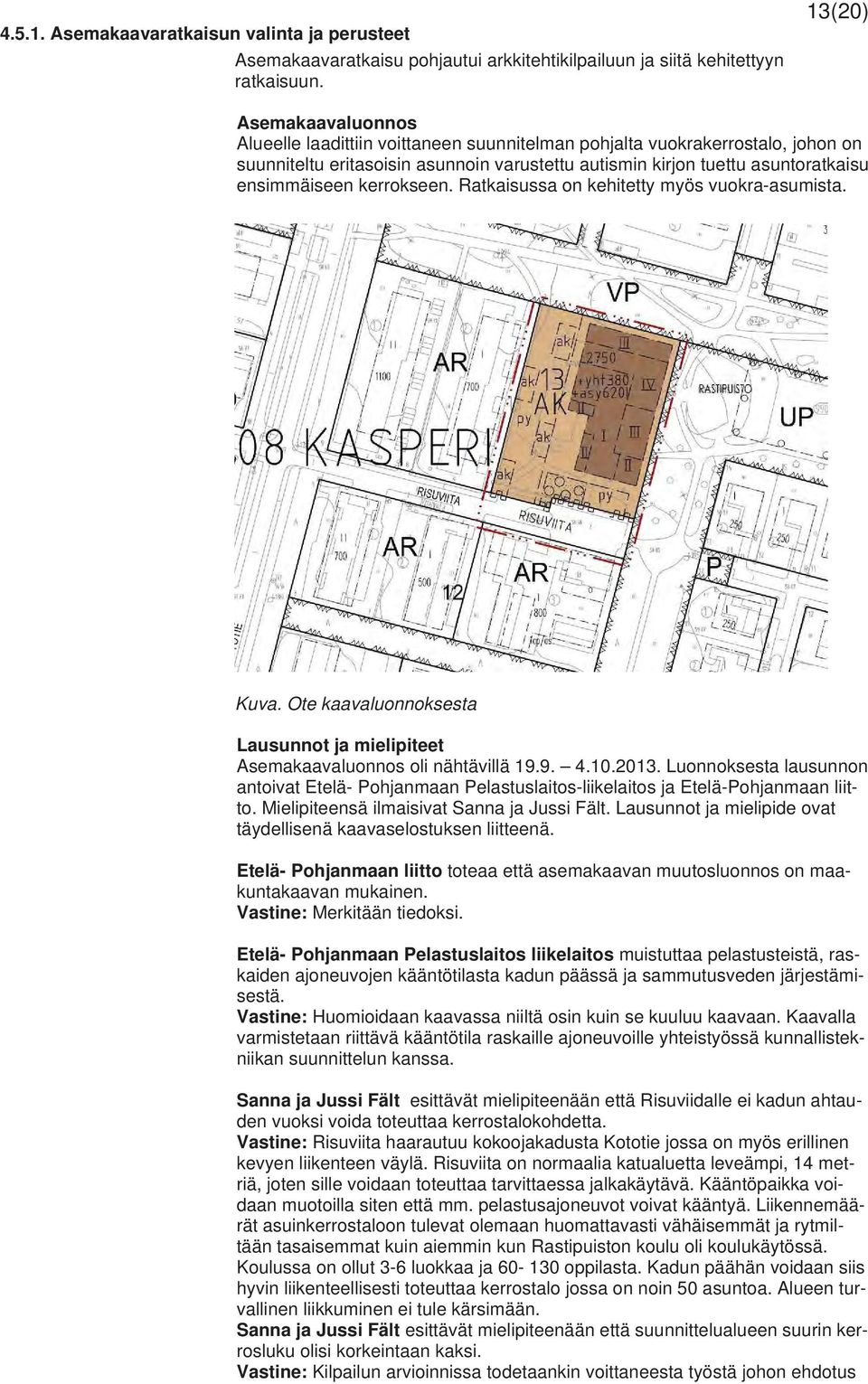 kerrokseen. Ratkaisussa on kehitetty myös vuokra-asumista. Kuva. Ote kaavaluonnoksesta Lausunnot ja mielipiteet Asemakaavaluonnos oli nähtävillä 19.9. 4.10.2013.