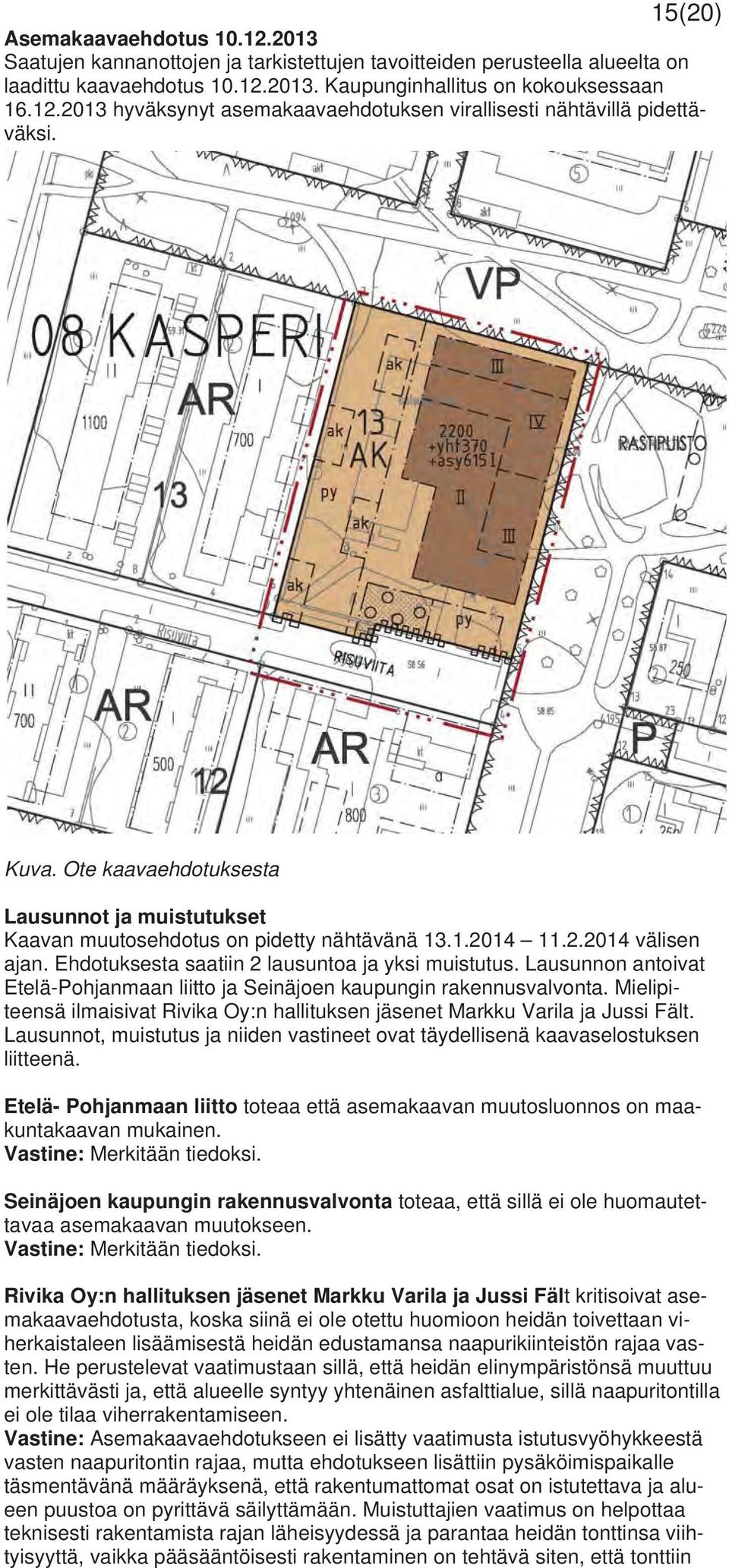 Lausunnon antoivat Etelä-Pohjanmaan liitto ja Seinäjoen kaupungin rakennusvalvonta. Mielipiteensä ilmaisivat Rivika Oy:n hallituksen jäsenet Markku Varila ja Jussi Fält.