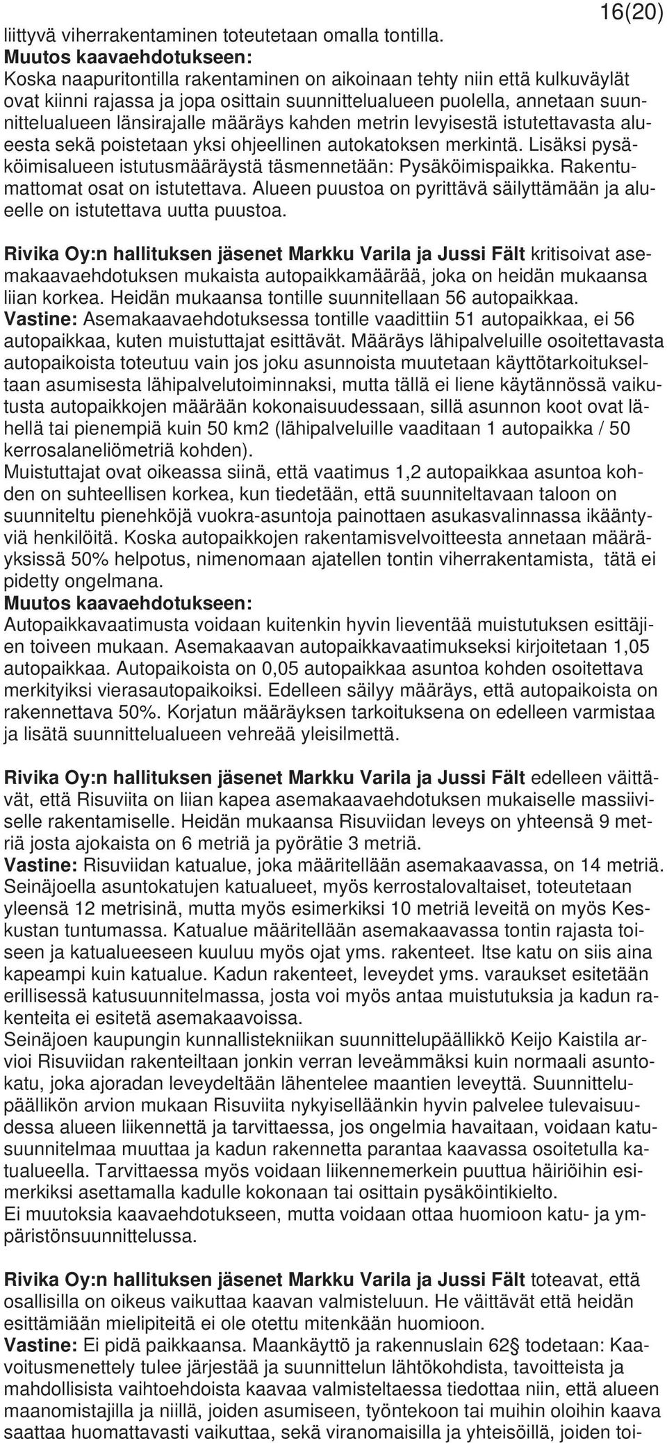 länsirajalle määräys kahden metrin levyisestä istutettavasta alueesta sekä poistetaan yksi ohjeellinen autokatoksen merkintä. Lisäksi pysäköimisalueen istutusmääräystä täsmennetään: Pysäköimispaikka.