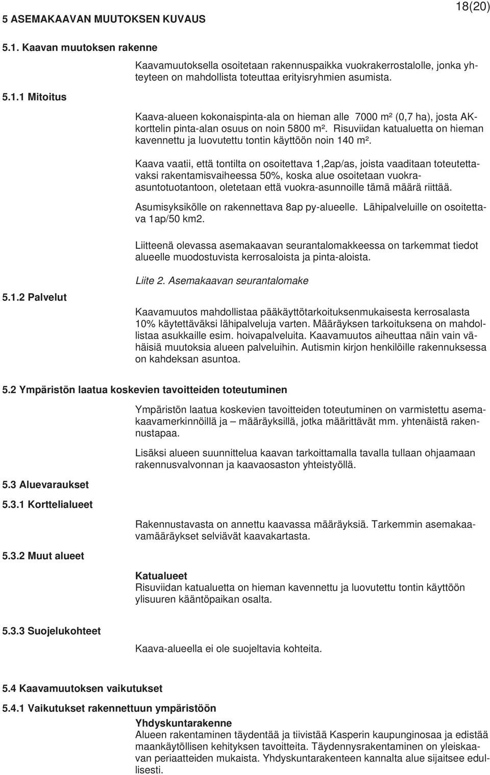 Kaava vaatii, että tontilta on osoitettava 1,2ap/as, joista vaaditaan toteutettavaksi rakentamisvaiheessa 50%, koska alue osoitetaan vuokraasuntotuotantoon, oletetaan että vuokra-asunnoille tämä