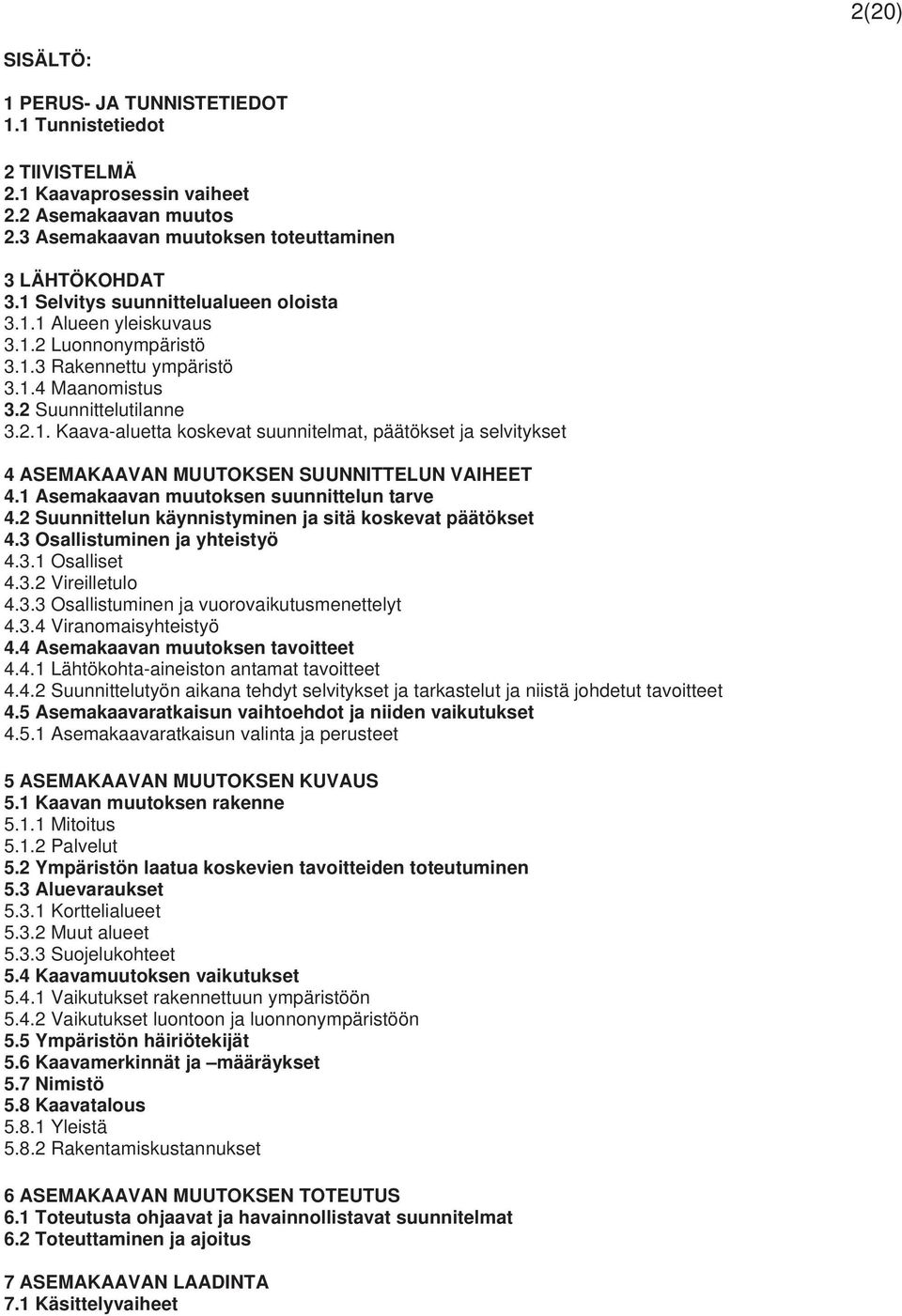 1 Asemakaavan muutoksen suunnittelun tarve 4.2 Suunnittelun käynnistyminen ja sitä koskevat päätökset 4.3 Osallistuminen ja yhteistyö 4.3.1 Osalliset 4.3.2 Vireilletulo 4.3.3 Osallistuminen ja vuorovaikutusmenettelyt 4.