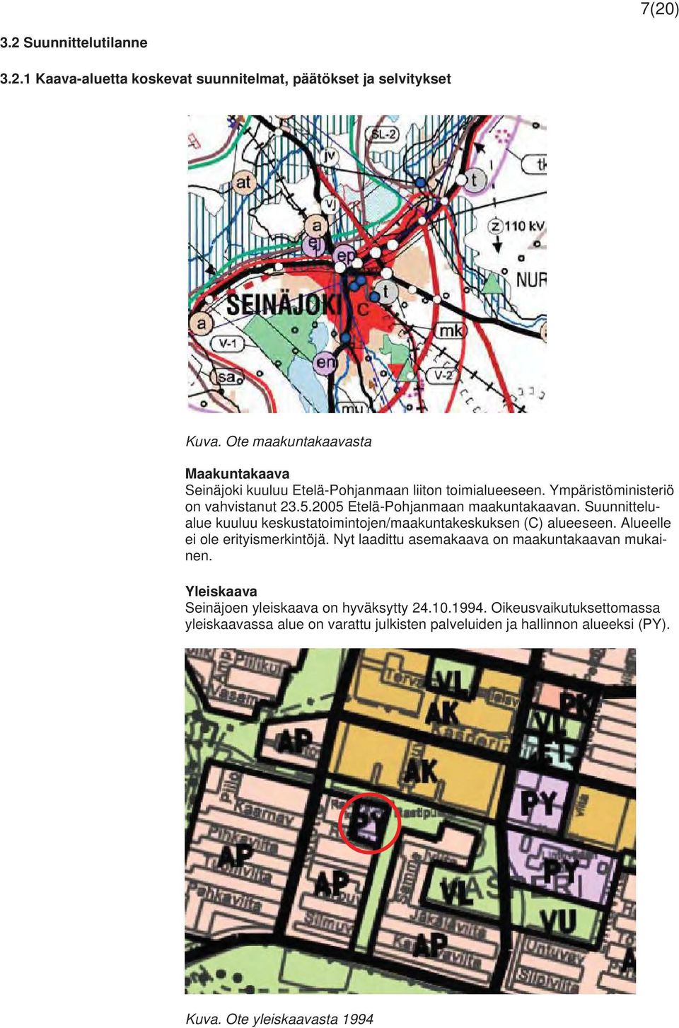 2005 Etelä-Pohjanmaan maakuntakaavan. Suunnittelualue kuuluu keskustatoimintojen/maakuntakeskuksen (C) alueeseen. Alueelle ei ole erityismerkintöjä.