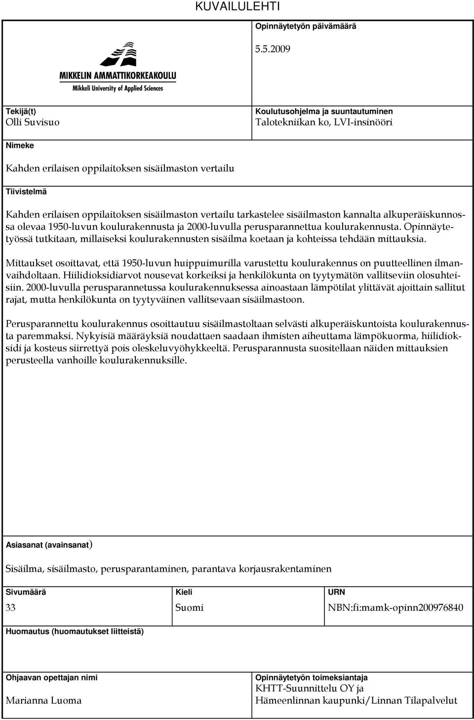 sisäilmaston vertailu tarkastelee sisäilmaston kannalta alkuperäiskunnossa olevaa 1950-luvun koulurakennusta ja 2000-luvulla perusparannettua koulurakennusta.