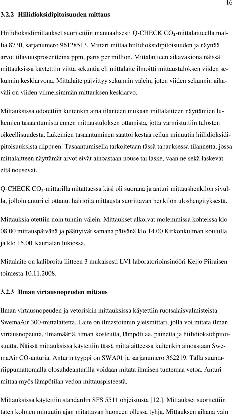 Mittalaitteen aikavakiona näissä mittauksissa käytettiin viittä sekuntia eli mittalaite ilmoitti mittaustuloksen viiden sekunnin keskiarvona.