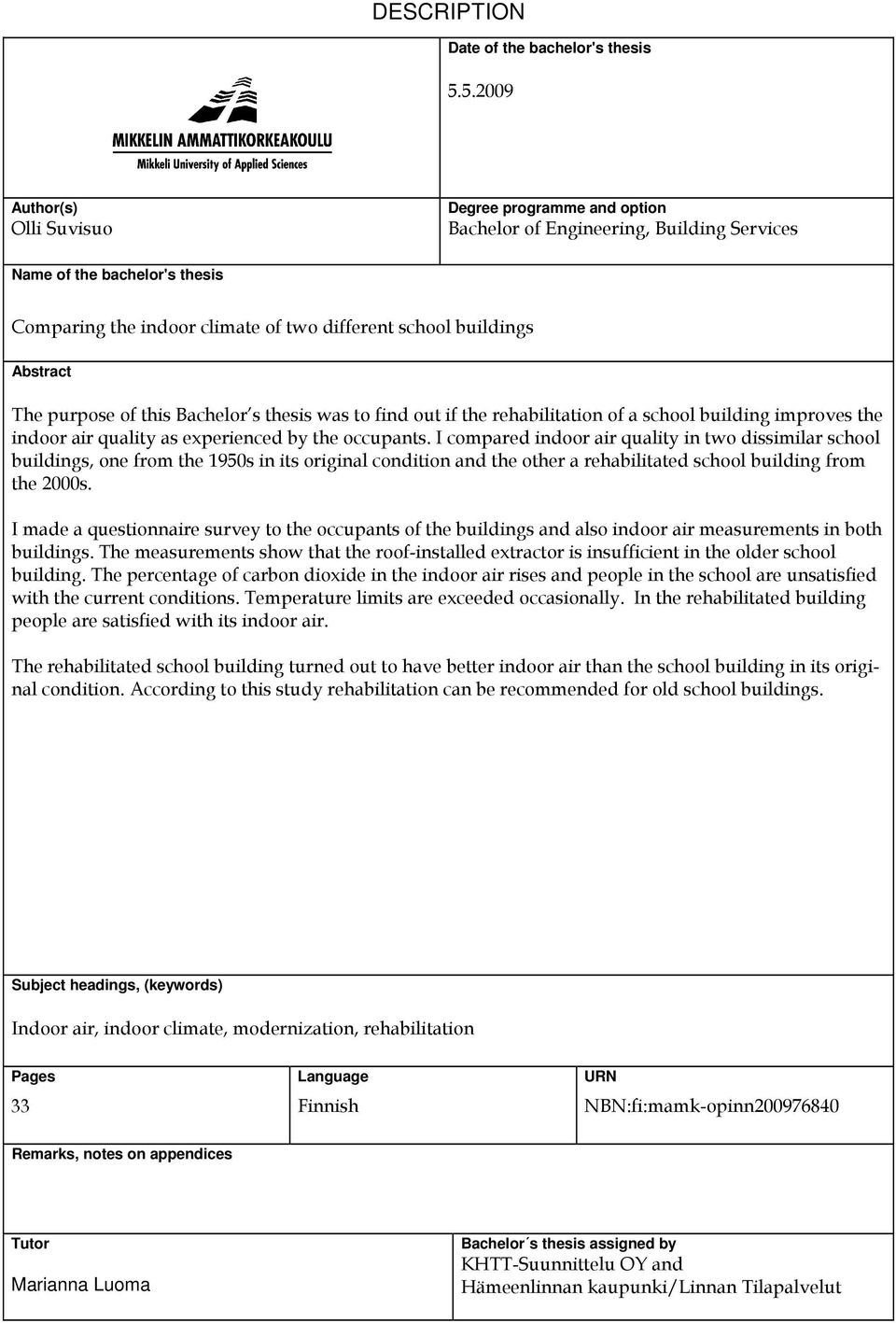 Abstract The purpose of this Bachelor s thesis was to find out if the rehabilitation of a school building improves the indoor air quality as experienced by the occupants.