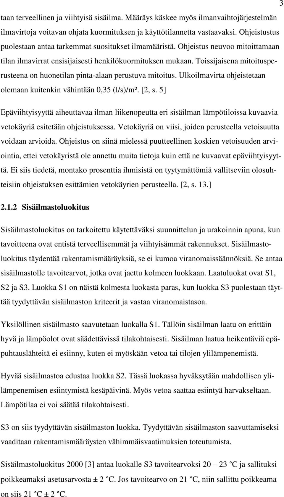 Toissijaisena mitoitusperusteena on huonetilan pinta-alaan perustuva mitoitus. Ulkoilmavirta ohjeistetaan olemaan kuitenkin vähintään 0,35 (l/s)/m². [2, s.