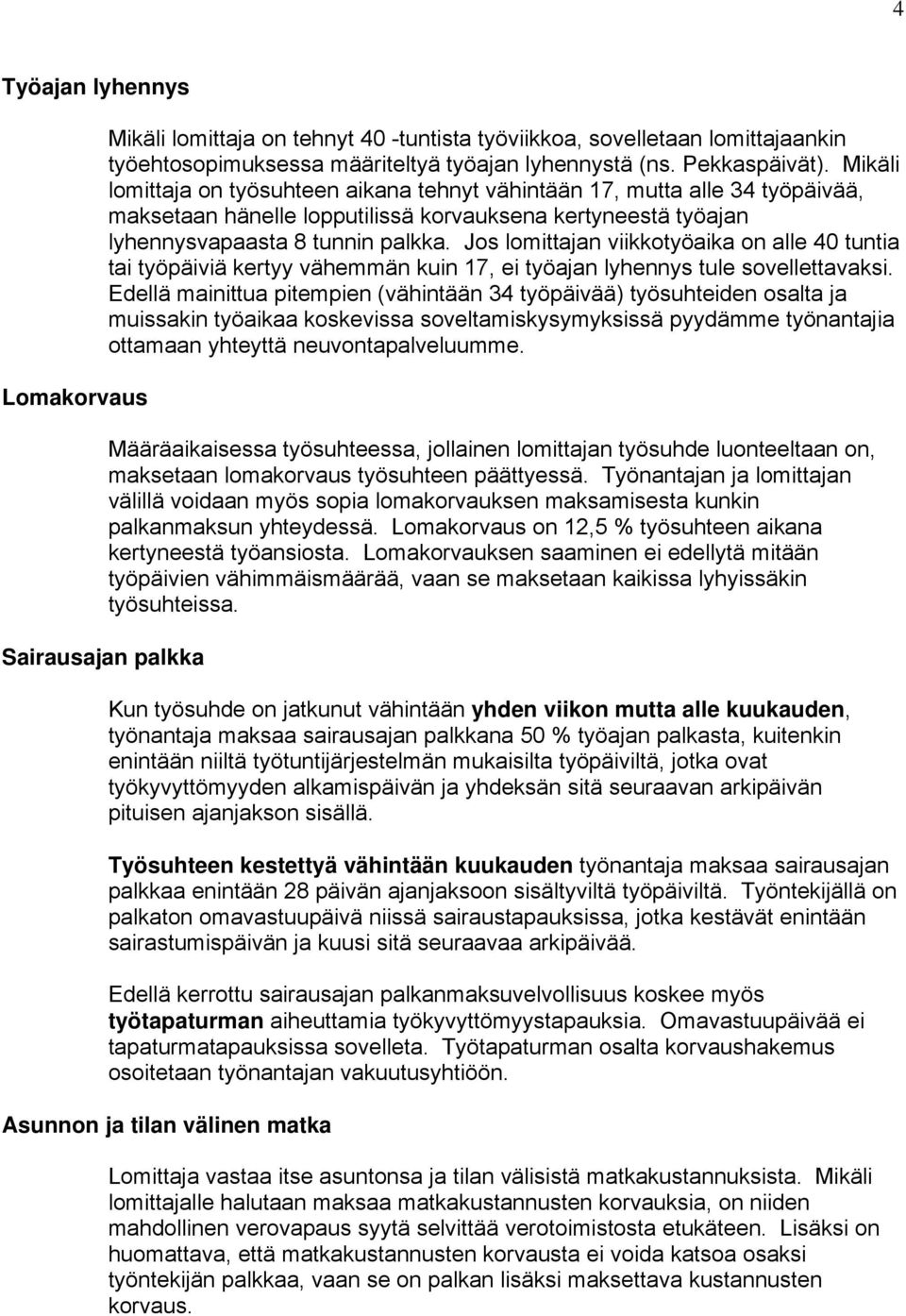 Jos lomittajan viikkotyöaika on alle 40 tuntia tai työpäiviä kertyy vähemmän kuin 17, ei työajan lyhennys tule sovellettavaksi.