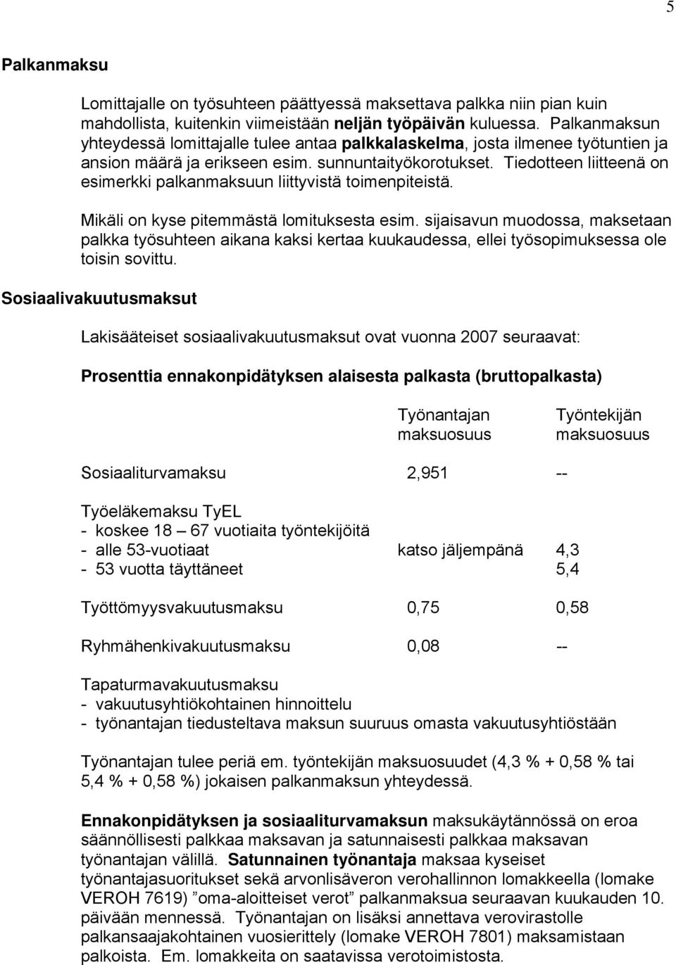 Tiedotteen liitteenä on esimerkki palkanmaksuun liittyvistä toimenpiteistä. Mikäli on kyse pitemmästä lomituksesta esim.