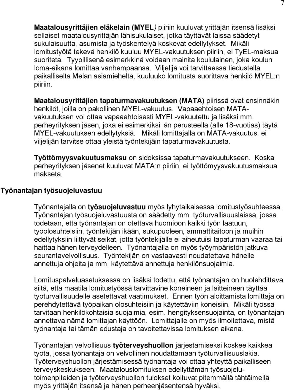 Tyypillisenä esimerkkinä voidaan mainita koululainen, joka koulun loma-aikana lomittaa vanhempaansa.