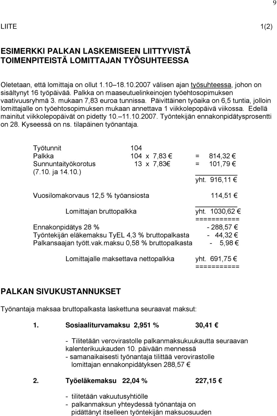 Päivittäinen työaika on 6,5 tuntia, jolloin lomittajalle on työehtosopimuksen mukaan annettava 1 viikkolepopäivä viikossa. Edellä mainitut viikkolepopäivät on pidetty 10. 11.10.2007.