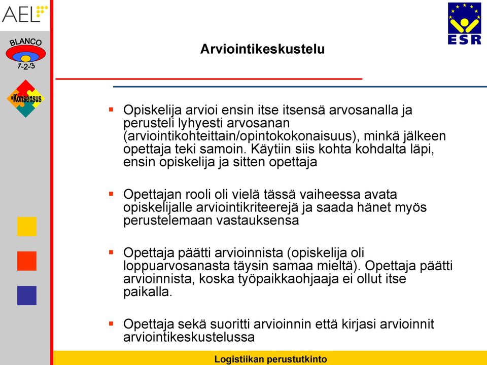 Käytiin siis kohta kohdalta läpi, ensin opiskelija ja sitten opettaja Opettajan rooli oli vielä tässä vaiheessa avata opiskelijalle arviointikriteerejä ja