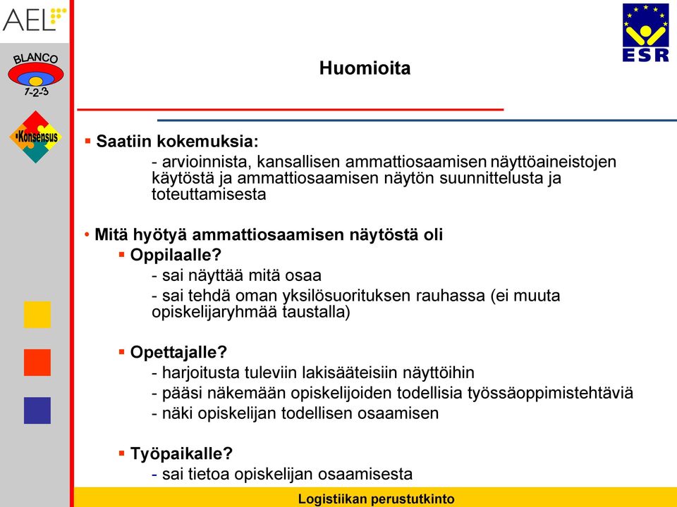 - sai näyttää mitä osaa - sai tehdä oman yksilösuorituksen rauhassa (ei muuta opiskelijaryhmää taustalla) Opettajalle?