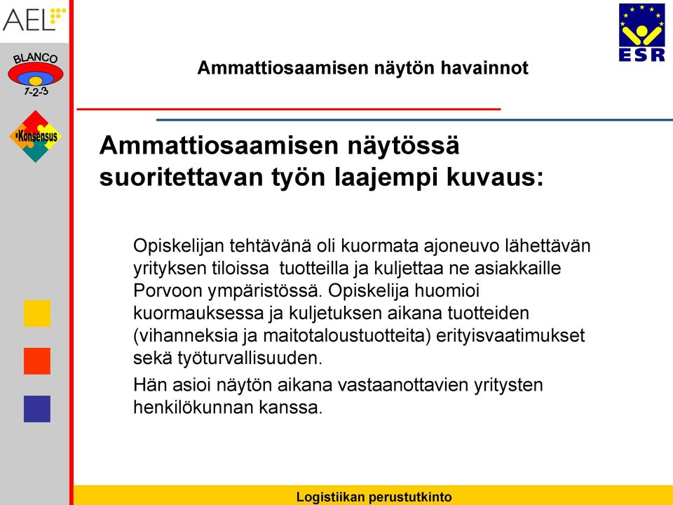 Opiskelija huomioi kuormauksessa ja kuljetuksen aikana tuotteiden (vihanneksia ja maitotaloustuotteita)