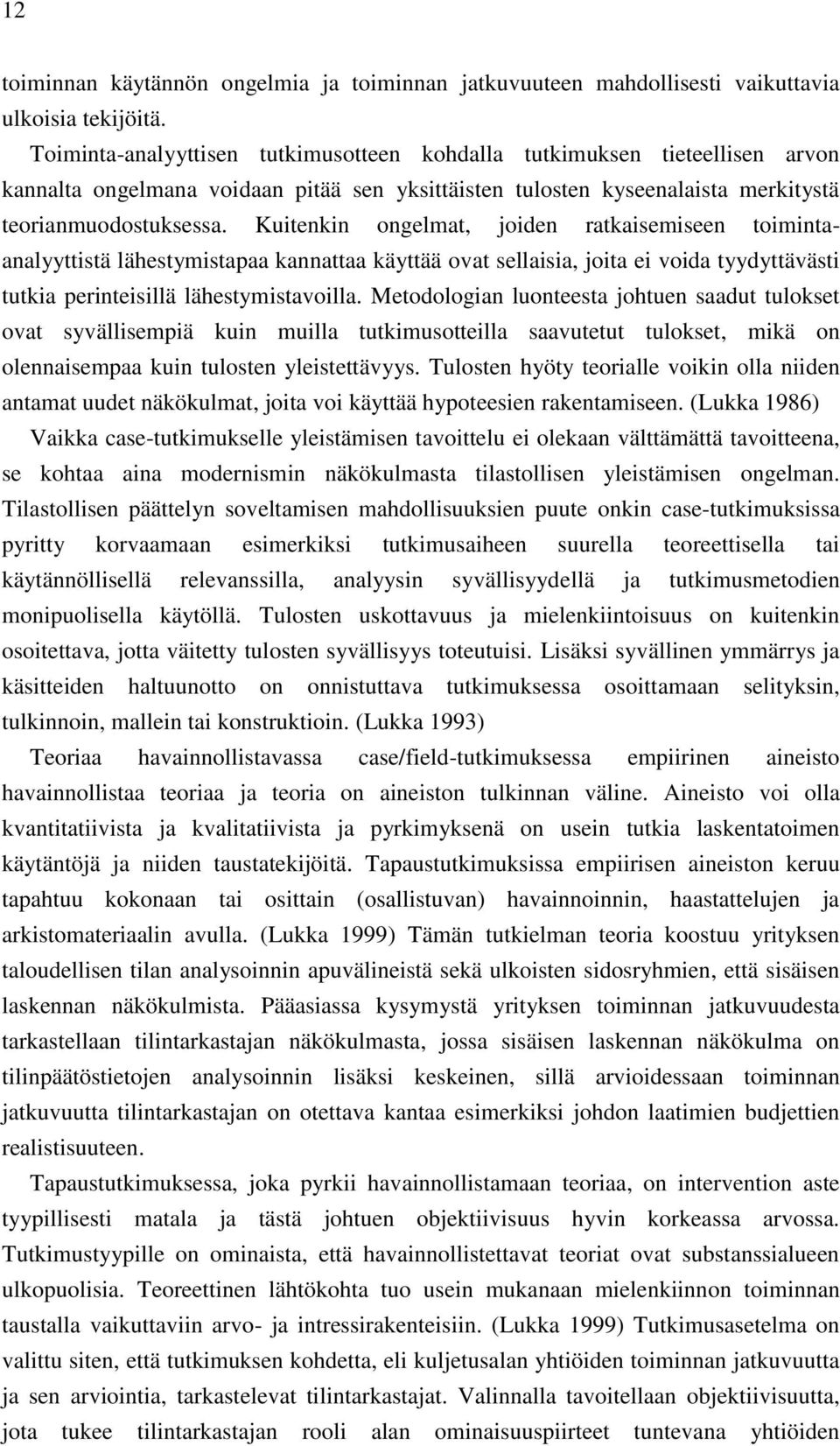 Kuitenkin ongelmat, joiden ratkaisemiseen toimintaanalyyttistä lähestymistapaa kannattaa käyttää ovat sellaisia, joita ei voida tyydyttävästi tutkia perinteisillä lähestymistavoilla.