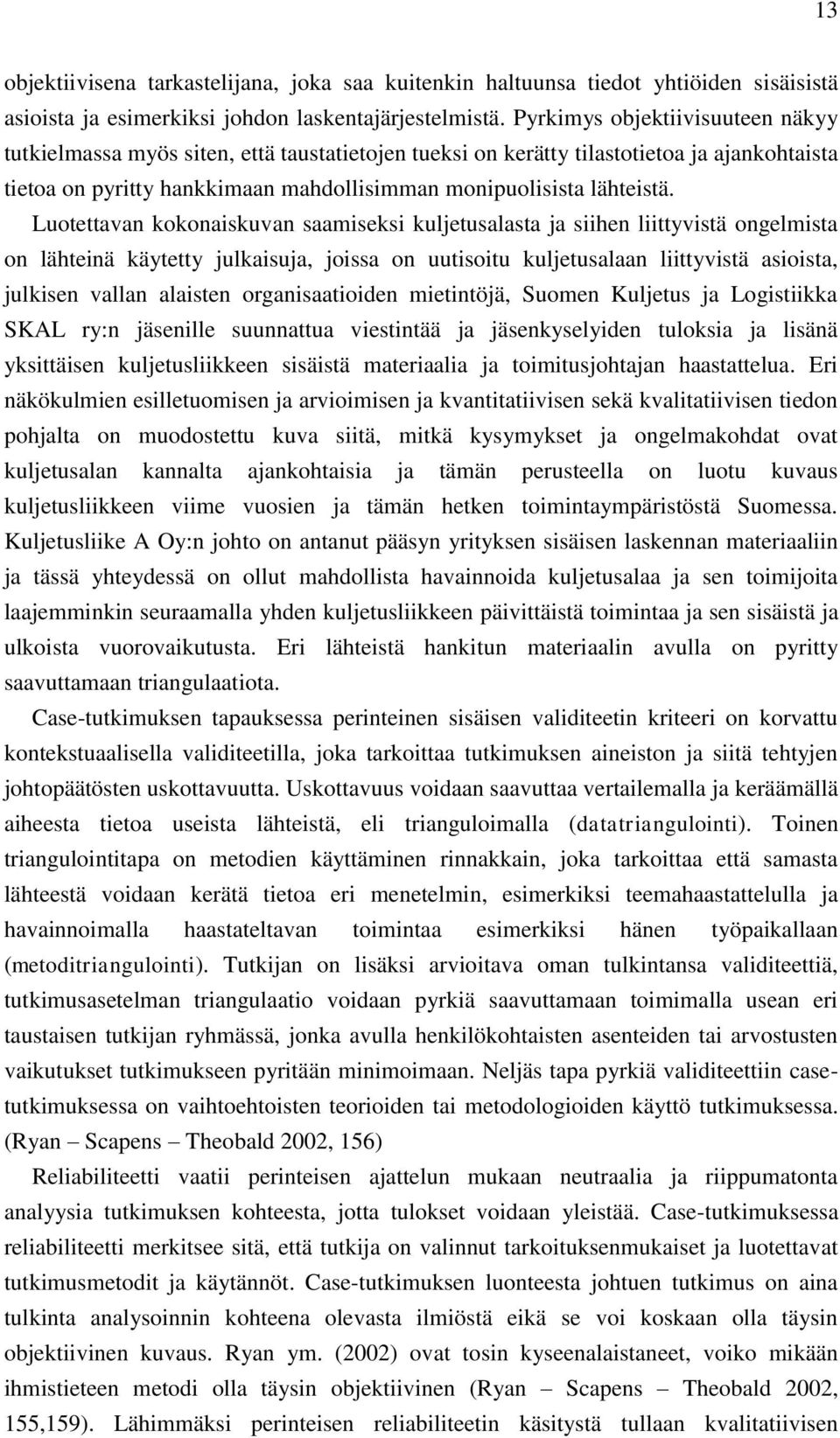 Luotettavan kokonaiskuvan saamiseksi kuljetusalasta ja siihen liittyvistä ongelmista on lähteinä käytetty julkaisuja, joissa on uutisoitu kuljetusalaan liittyvistä asioista, julkisen vallan alaisten