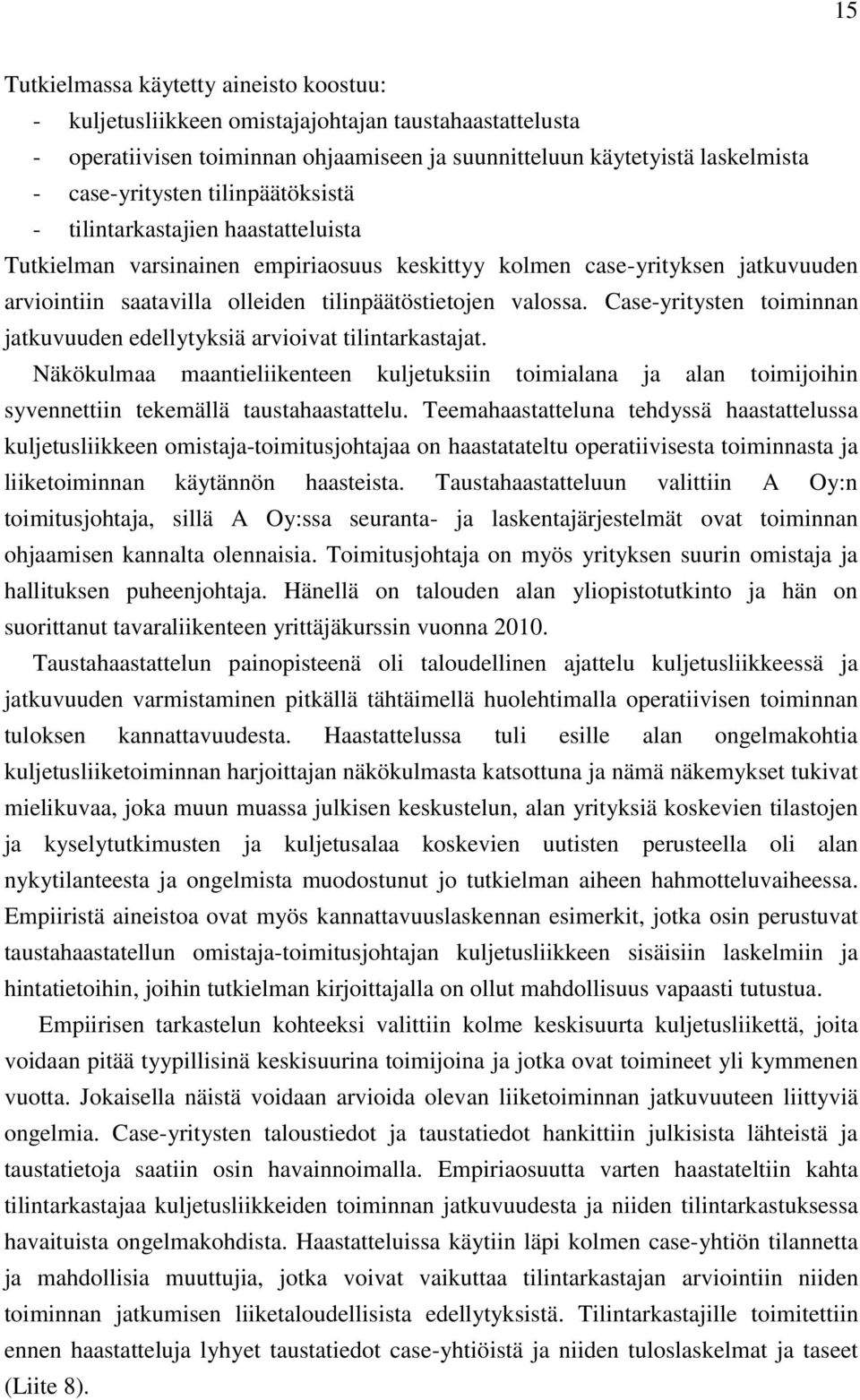 Case-yritysten toiminnan jatkuvuuden edellytyksiä arvioivat tilintarkastajat. Näkökulmaa maantieliikenteen kuljetuksiin toimialana ja alan toimijoihin syvennettiin tekemällä taustahaastattelu.