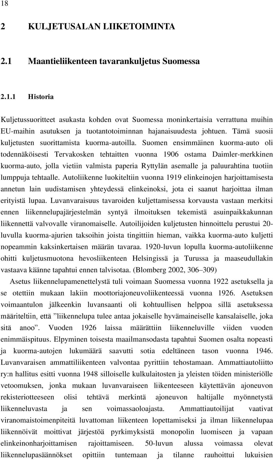 Suomen ensimmäinen kuorma-auto oli todennäköisesti Tervakosken tehtaitten vuonna 1906 ostama Daimler-merkkinen kuorma-auto, jolla vietiin valmista paperia Ryttylän asemalle ja paluurahtina tuotiin