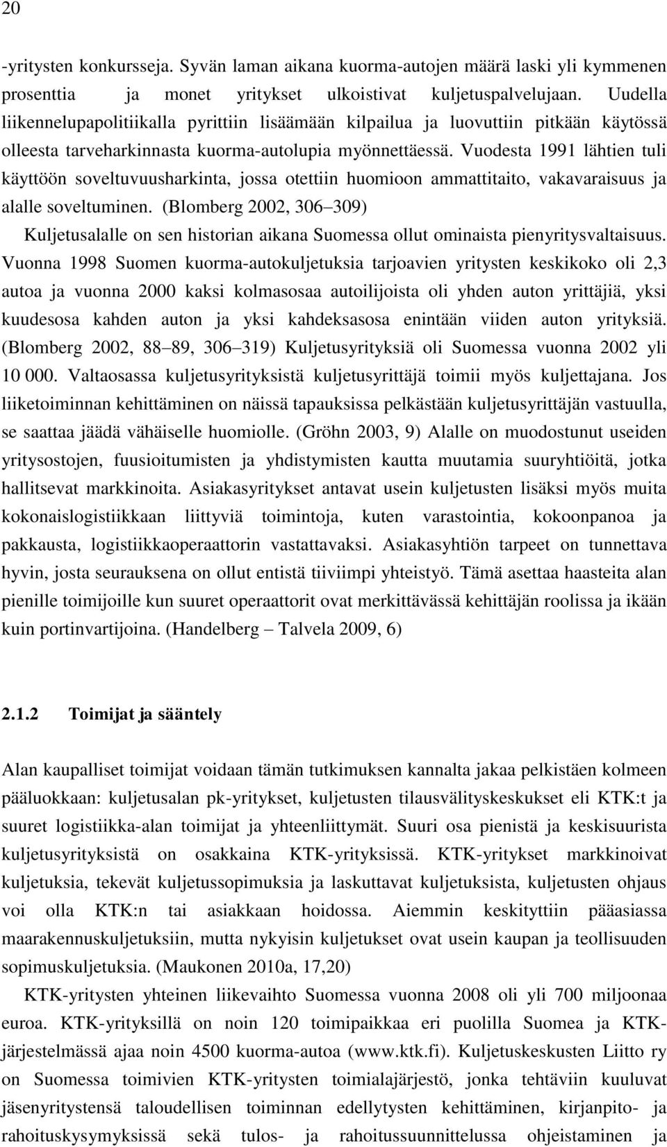 Vuodesta 1991 lähtien tuli käyttöön soveltuvuusharkinta, jossa otettiin huomioon ammattitaito, vakavaraisuus ja alalle soveltuminen.