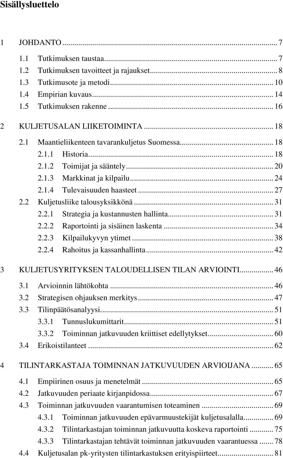 .. 27 2.2 Kuljetusliike talousyksikkönä... 31 2.2.1 Strategia ja kustannusten hallinta... 31 2.2.2 Raportointi ja sisäinen laskenta... 34 2.2.3 Kilpailukyvyn ytimet... 38 2.2.4 Rahoitus ja kassanhallinta.