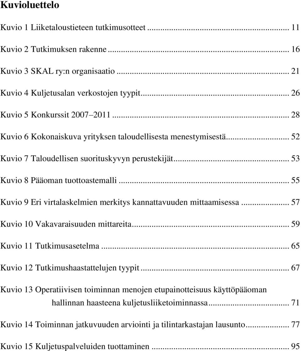 .. 55 Kuvio 9 Eri virtalaskelmien merkitys kannattavuuden mittaamisessa... 57 Kuvio 10 Vakavaraisuuden mittareita... 59 Kuvio 11 Tutkimusasetelma... 65 Kuvio 12 Tutkimushaastattelujen tyypit.