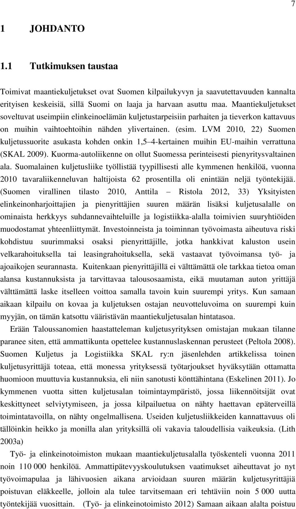 LVM 2010, 22) Suomen kuljetussuorite asukasta kohden onkin 1,5 4-kertainen muihin EU-maihin verrattuna (SKAL 2009). Kuorma-autoliikenne on ollut Suomessa perinteisesti pienyritysvaltainen ala.