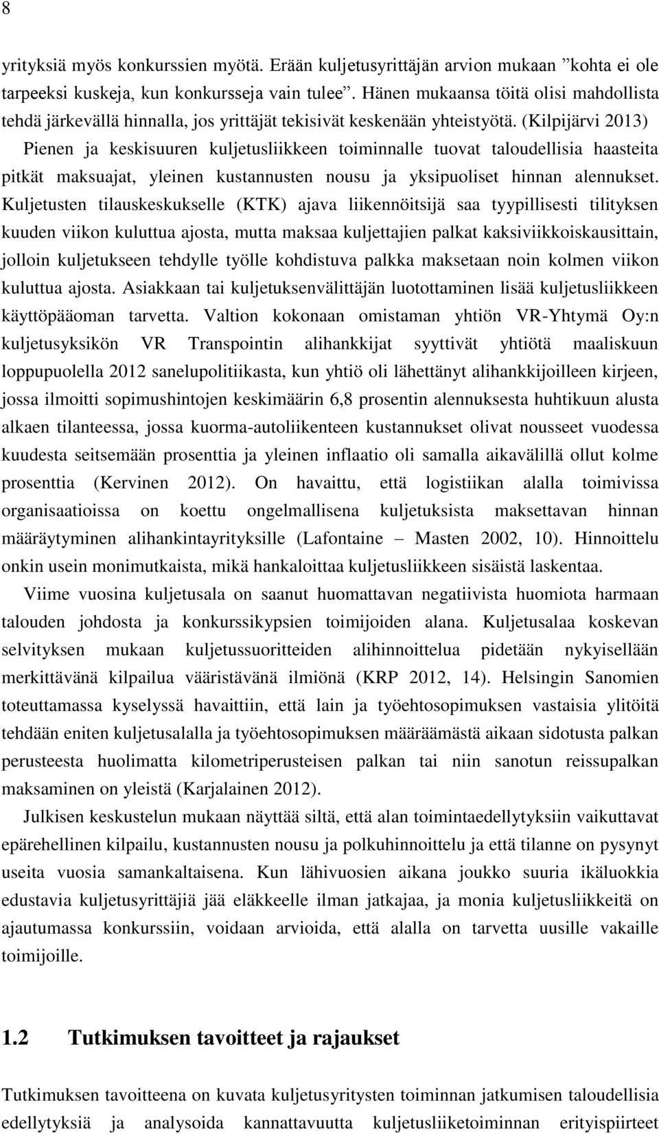 (Kilpijärvi 2013) Pienen ja keskisuuren kuljetusliikkeen toiminnalle tuovat taloudellisia haasteita pitkät maksuajat, yleinen kustannusten nousu ja yksipuoliset hinnan alennukset.