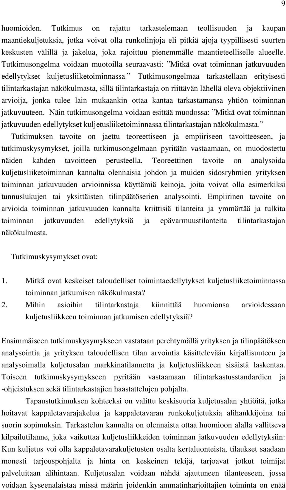 pienemmälle maantieteelliselle alueelle. Tutkimusongelma voidaan muotoilla seuraavasti: Mitkä ovat toiminnan jatkuvuuden edellytykset kuljetusliiketoiminnassa.