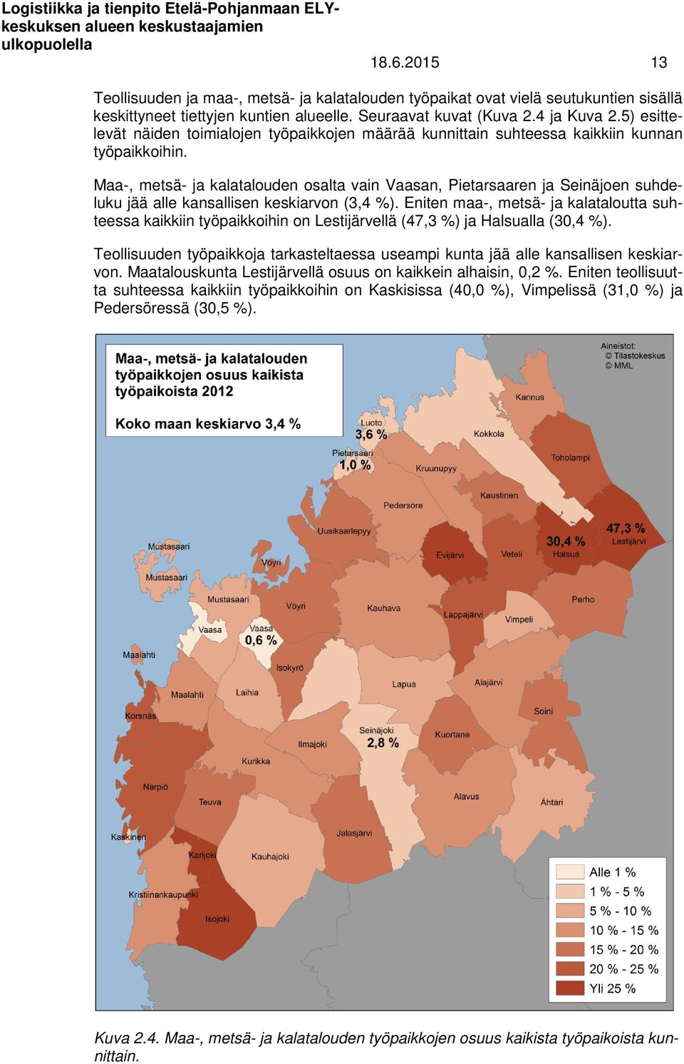 Maa-, metsä- ja kalatalouden osalta vain Vaasan, Pietarsaaren ja Seinäjoen suhdeluku jää alle kansallisen keskiarvon (3,4 %).