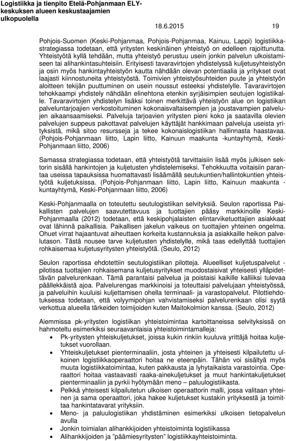 Erityisesti tavaravirtojen yhdistelyssä kuljetusyhteistyön ja osin myös hankintayhteistyön kautta nähdään olevan potentiaalia ja yritykset ovat laajasti kiinnostuneita yhteistyöstä.