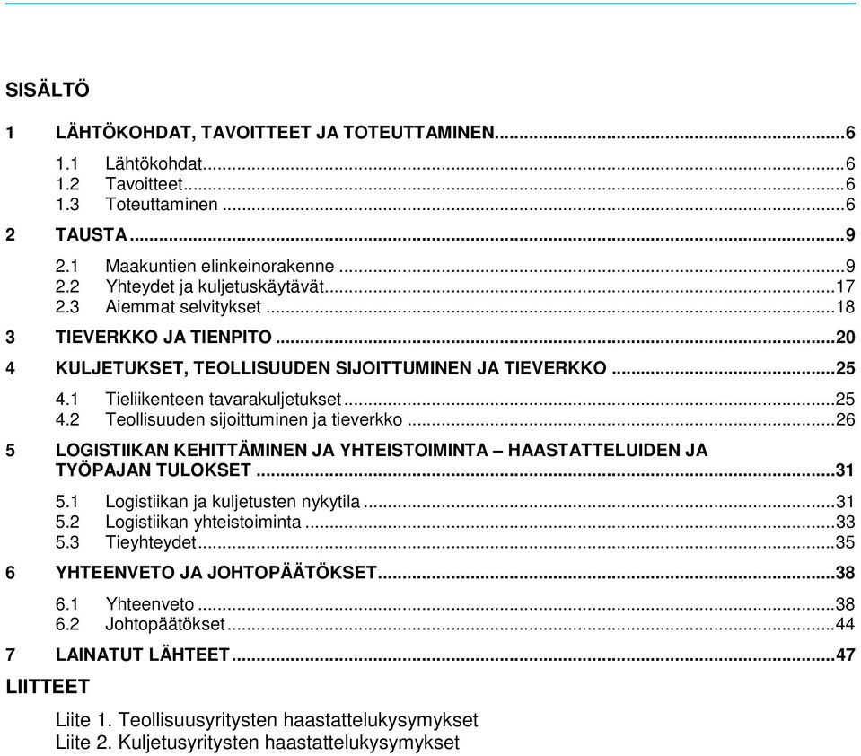 .. 26 5 LOGISTIIKAN KEHITTÄMINEN JA YHTEISTOIMINTA HAASTATTELUIDEN JA TYÖPAJAN TULOKSET... 31 5.1 Logistiikan ja kuljetusten nykytila... 31 5.2 Logistiikan yhteistoiminta... 33 5.3 Tieyhteydet.