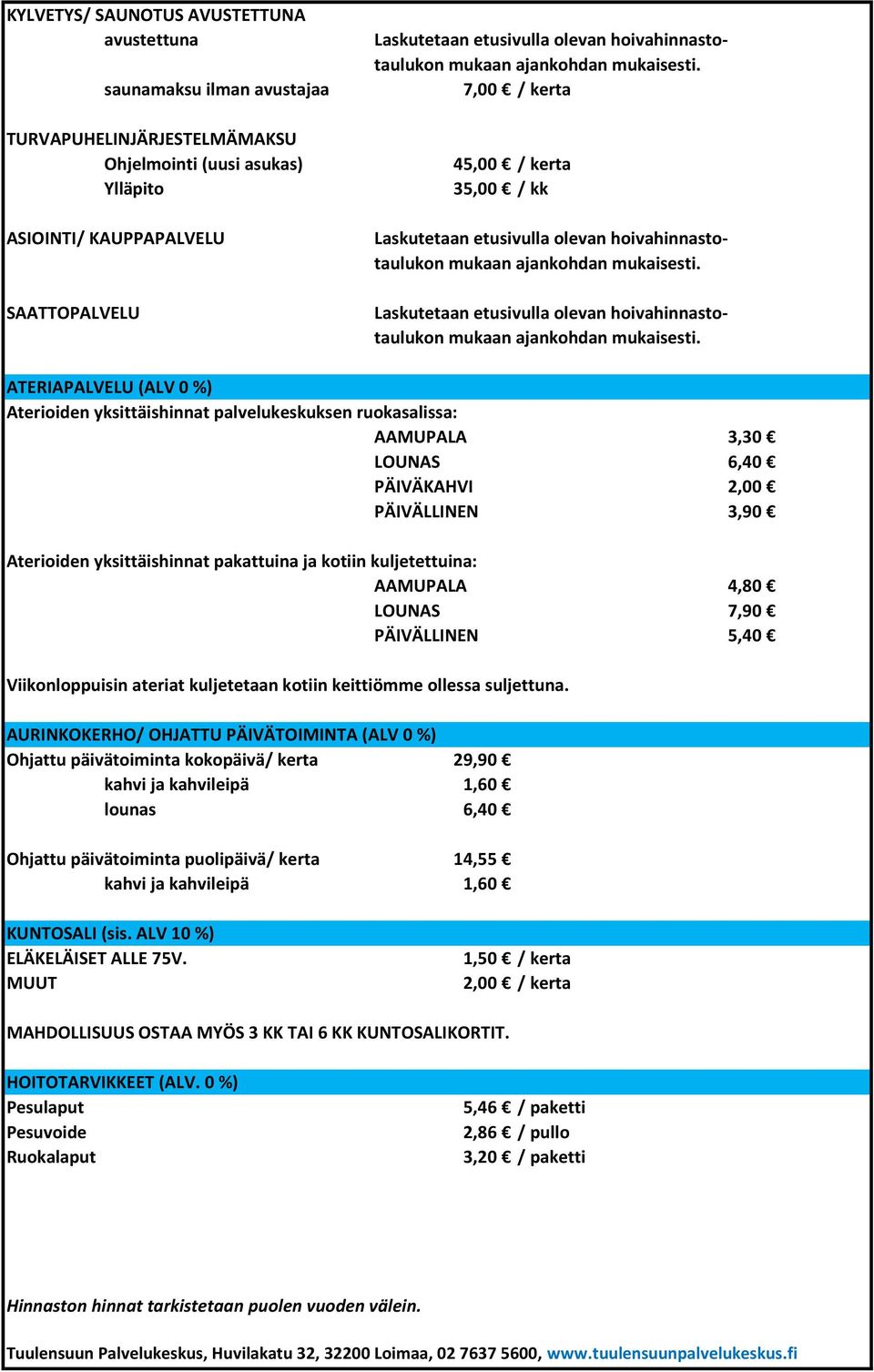 Aterioiden yksittäishinnat palvelukeskuksen ruokasalissa: AAMUPALA 3,30 LOUNAS 6,40 PÄIVÄKAHVI 2,00 PÄIVÄLLINEN 3,90 Aterioiden yksittäishinnat pakattuina ja kotiin kuljetettuina: AAMUPALA 4,80