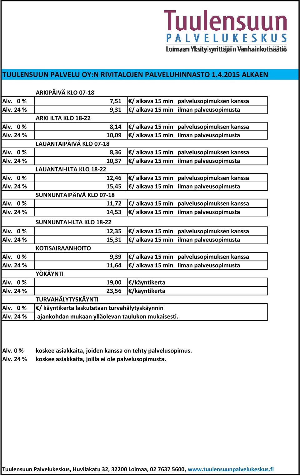 24 % 10,09 / alkava 15 min ilman palveusopimusta LAUANTAIPÄIVÄ KLO 07-18 Alv. 0 % 8,36 / alkava 15 min palvelusopimuksen kanssa Alv.