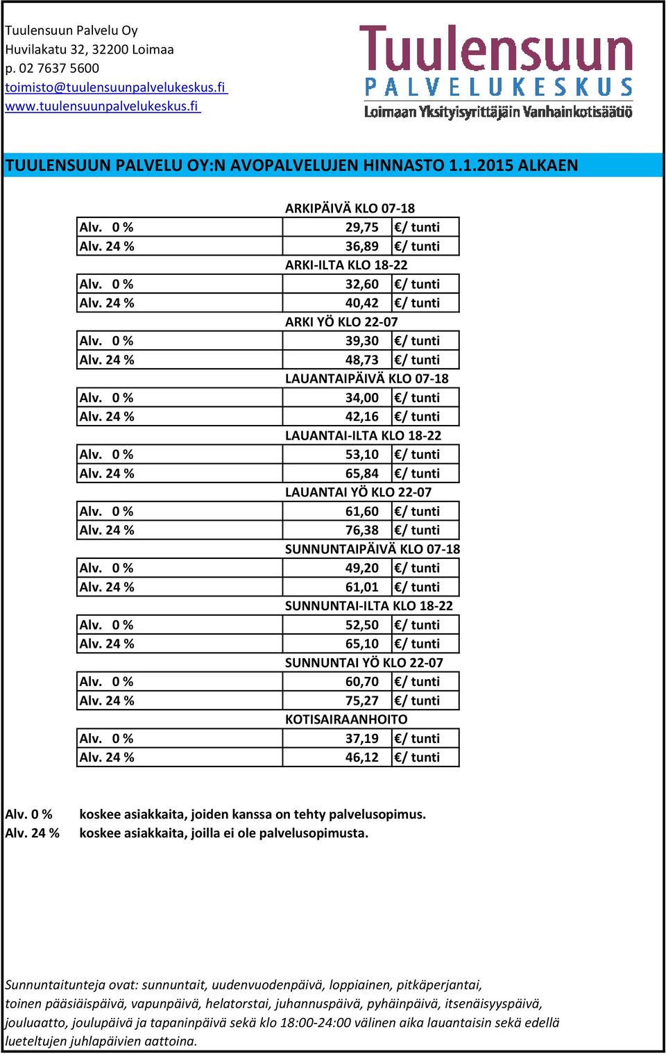 24 % 48,73 / tunti LAUANTAIPÄIVÄ KLO 07-18 Alv. 0 % 34,00 / tunti Alv. 24 % 42,16 / tunti LAUANTAI-ILTA KLO 18-22 Alv. 0 % 53,10 / tunti Alv. 24 % 65,84 / tunti LAUANTAI YÖ KLO 22-07 Alv.