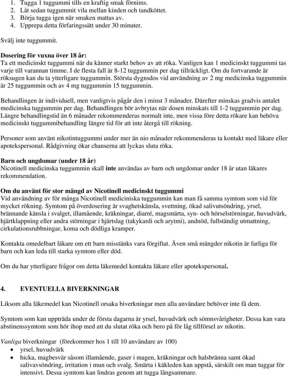 I de flesta fall är 8-12 tuggummin per dag tillräckligt. Om du fortvarande är röksugen kan du ta ytterligare tuggummin.