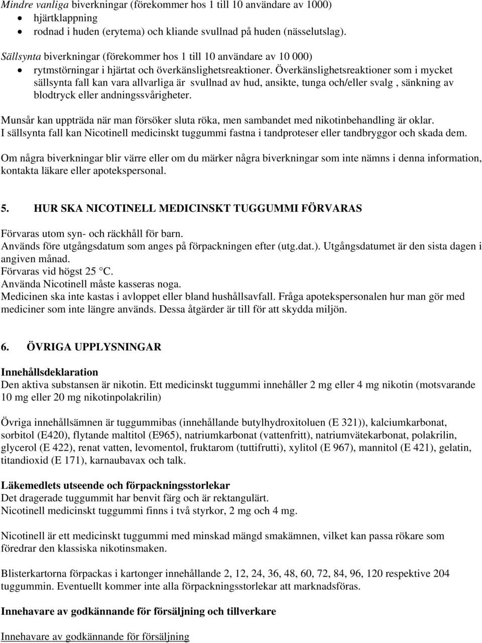 Överkänslighetsreaktioner som i mycket sällsynta fall kan vara allvarliga är svullnad av hud, ansikte, tunga och/eller svalg, sänkning av blodtryck eller andningssvårigheter.