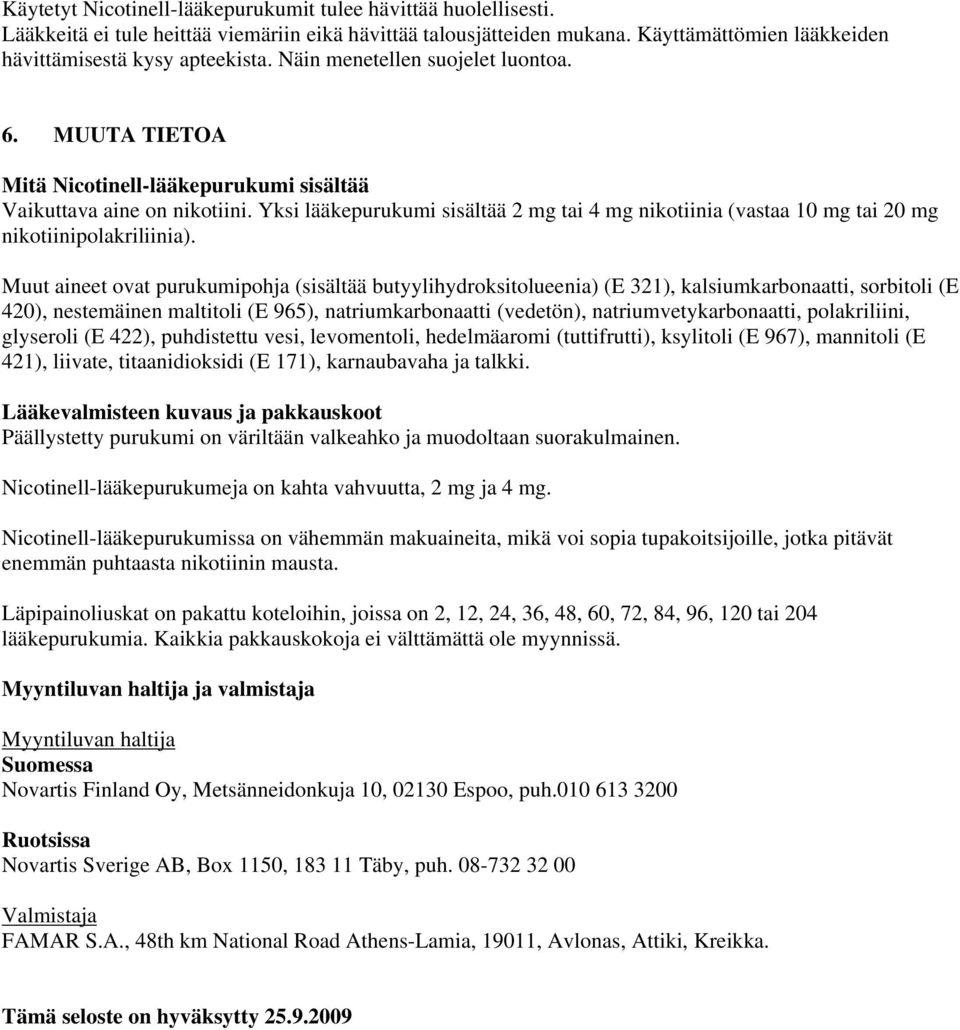 Yksi lääkepurukumi sisältää 2 mg tai 4 mg nikotiinia (vastaa 10 mg tai 20 mg nikotiinipolakriliinia).