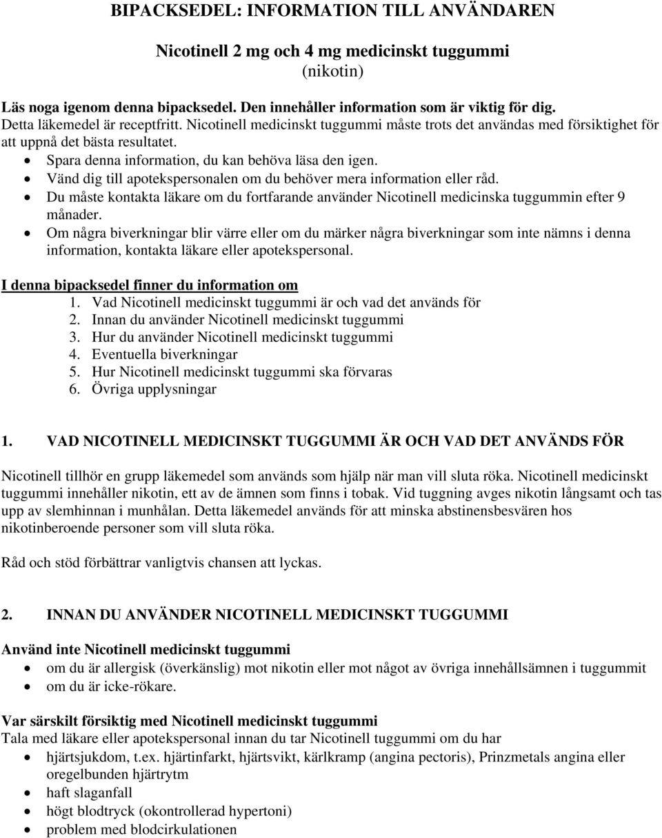 Vänd dig till apotekspersonalen om du behöver mera information eller råd. Du måste kontakta läkare om du fortfarande använder Nicotinell medicinska tuggummin efter 9 månader.