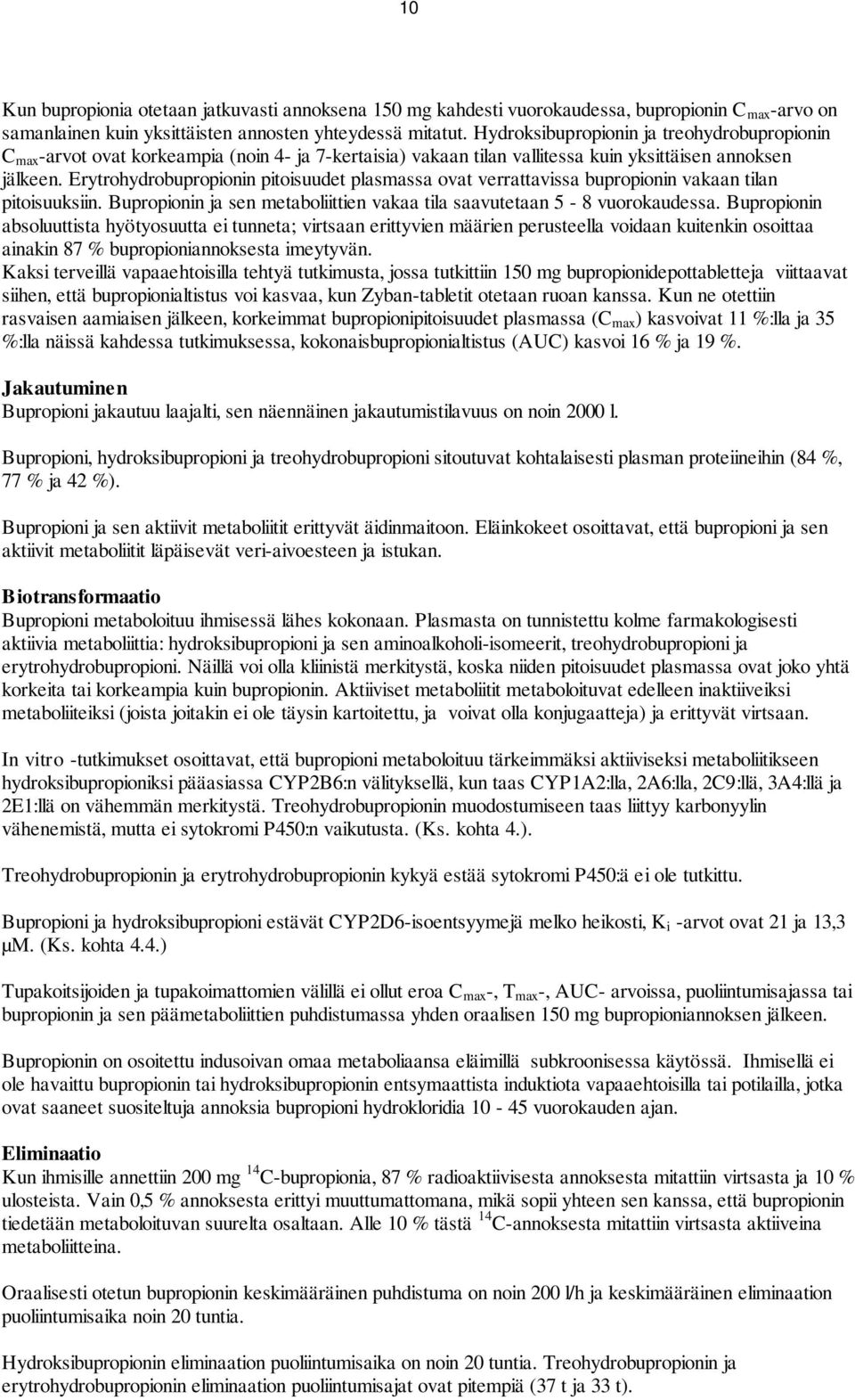 Erytrohydrobupropionin pitoisuudet plasmassa ovat verrattavissa bupropionin vakaan tilan pitoisuuksiin. Bupropionin ja sen metaboliittien vakaa tila saavutetaan 5-8 vuorokaudessa.