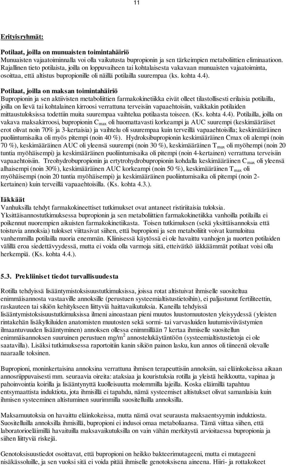 Potilaat, joilla on maksan toimintahäiriö Bupropionin ja sen aktiivisten metaboliittien farmakokinetiikka eivät olleet tilastollisesti erilaisia potilailla, joilla on lievä tai kohtalainen kirroosi