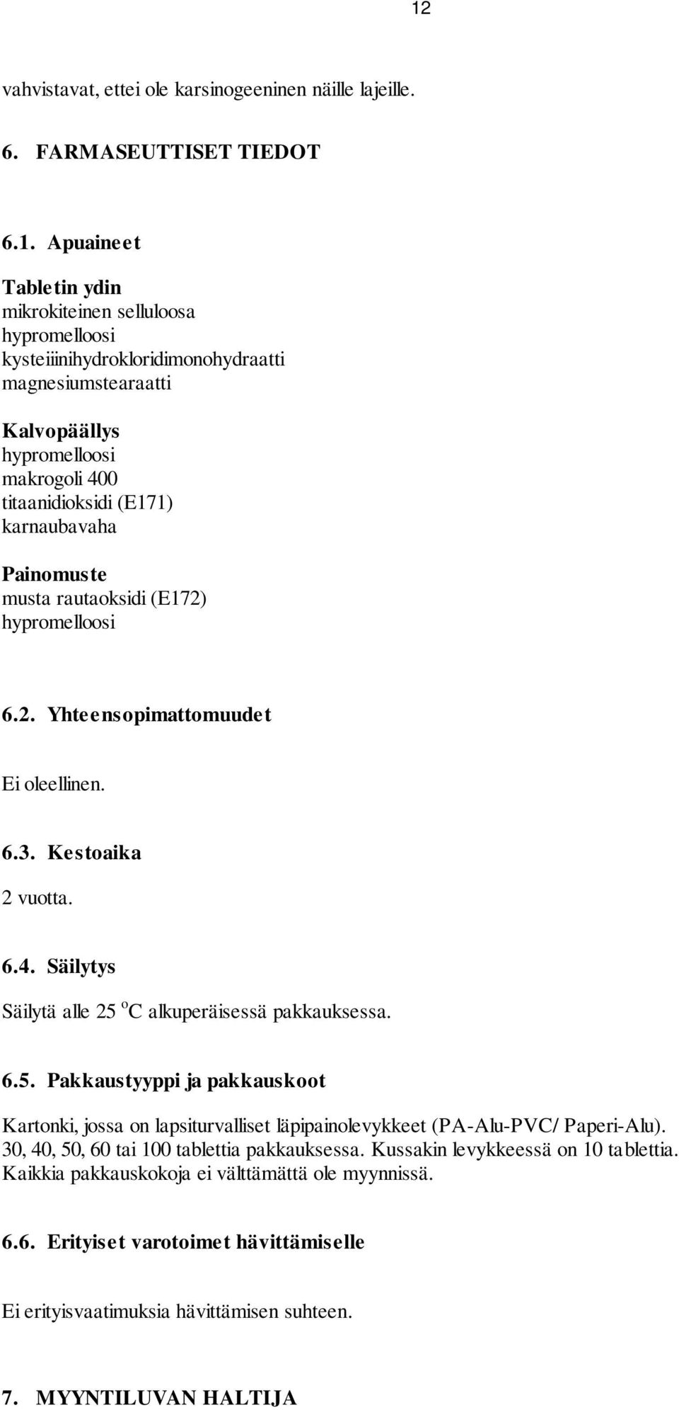 Kestoaika 2 vuotta. 6.4. Säilytys Säilytä alle 25 o C alkuperäisessä pakkauksessa. 6.5. Pakkaustyyppi ja pakkauskoot Kartonki, jossa on lapsiturvalliset läpipainolevykkeet (PA-Alu-PVC/ Paperi-Alu).