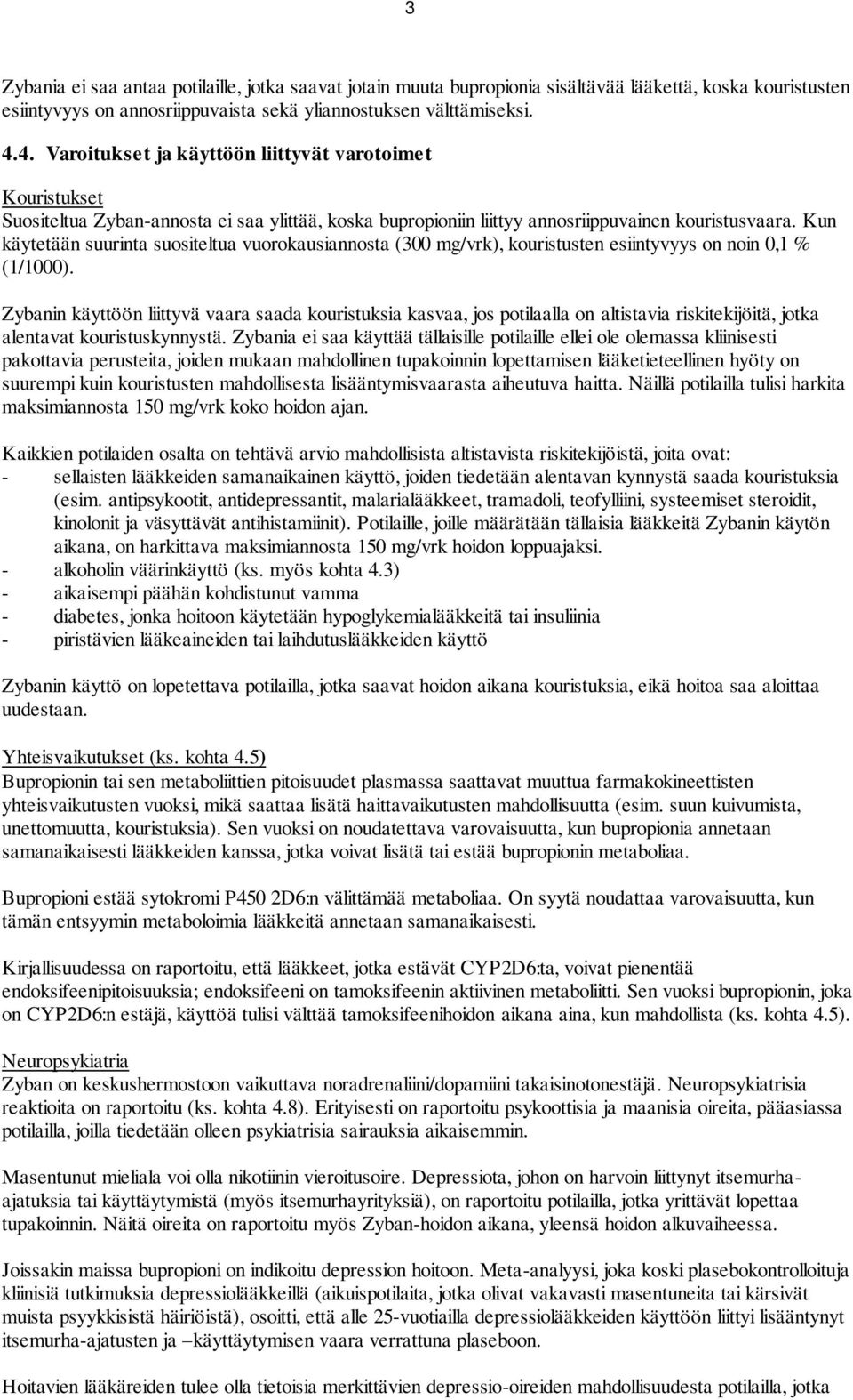 Kun käytetään suurinta suositeltua vuorokausiannosta (300 mg/vrk), kouristusten esiintyvyys on noin 0,1 % (1/1000).