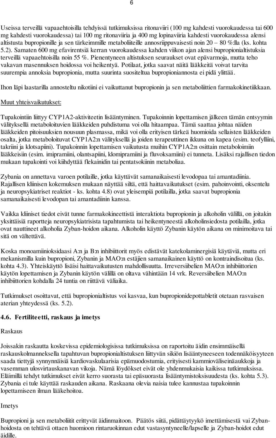 Samaten 600 mg efavirentsiä kerran vuorokaudessa kahden viikon ajan alensi bupropionialtistuksia terveillä vapaaehtoisilla noin 55 %.