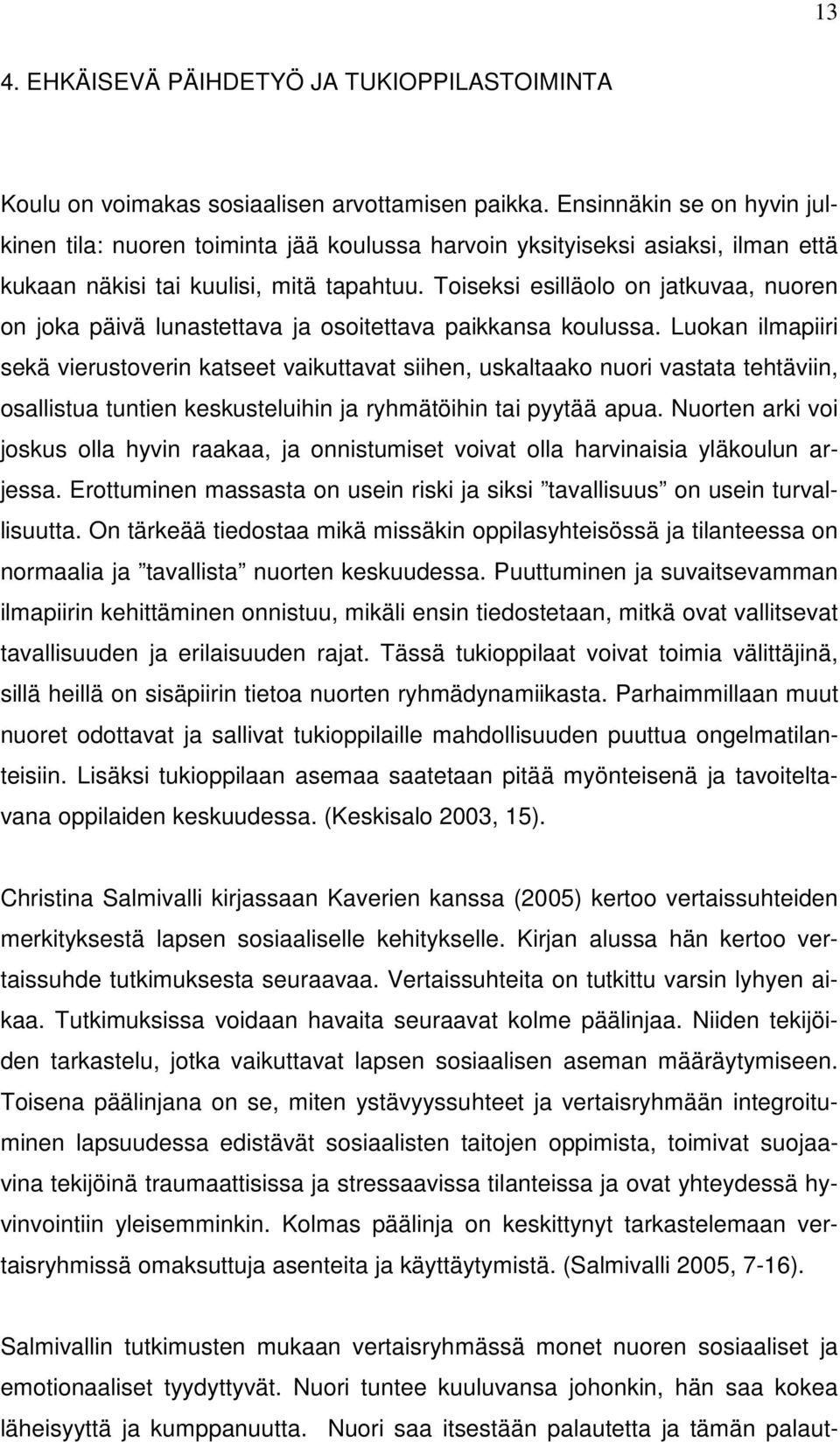 Toiseksi esilläolo on jatkuvaa, nuoren on joka päivä lunastettava ja osoitettava paikkansa koulussa.